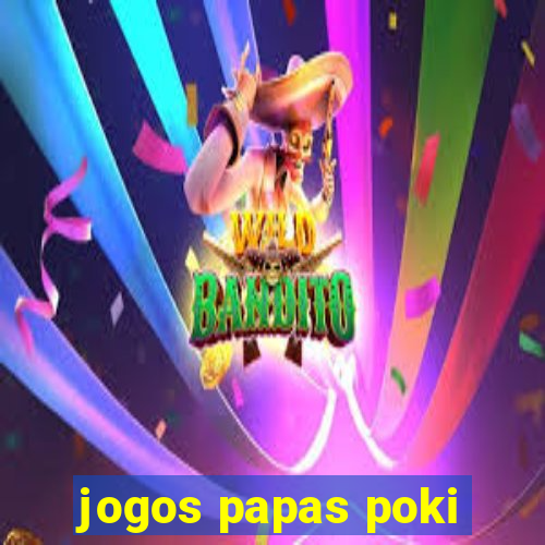 jogos papas poki